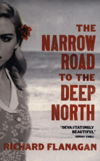 the narrow road to the deep north by richard flanagan the narrow road to the deep north by richard flanagan